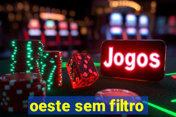 oeste sem filtro